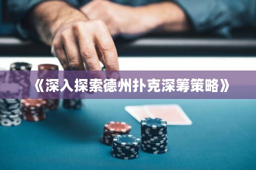 《深入探索德州撲克深籌策略》