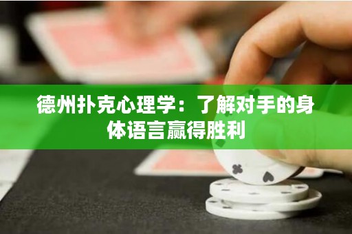 德州撲克心理學(xué)：了解對(duì)手的身體語(yǔ)言贏得勝利