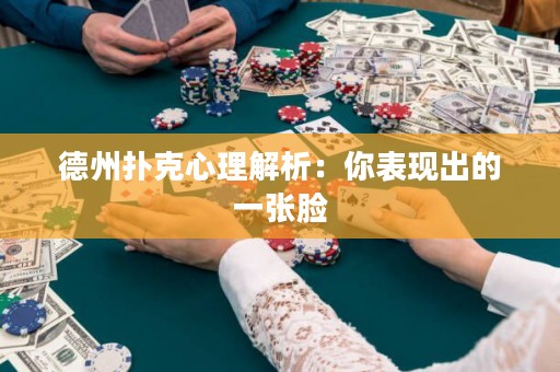 德州撲克心理解析：你表現(xiàn)出的一張臉