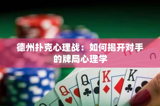 德州撲克心理戰(zhàn)：如何揭開對手的牌局心理學