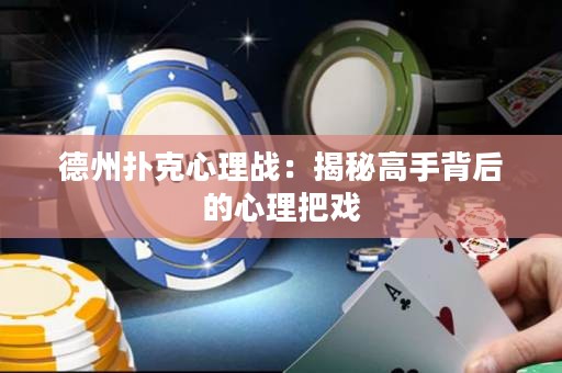 德州撲克心理戰(zhàn)：揭秘高手背后的心理把戲