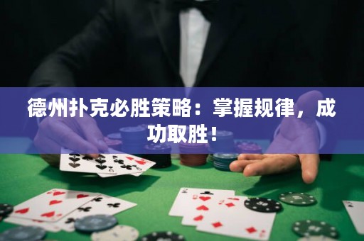 德州撲克必勝策略：掌握規(guī)律，成功取勝！