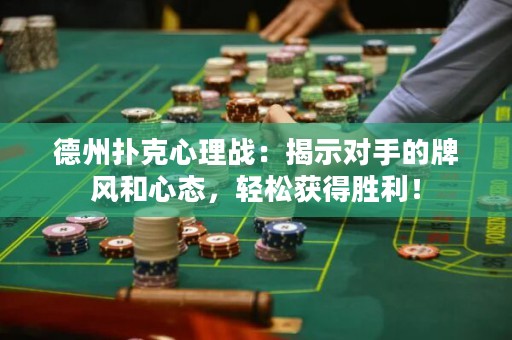 德州撲克心理戰(zhàn)：揭示對(duì)手的牌風(fēng)和心態(tài)，輕松獲得勝利！