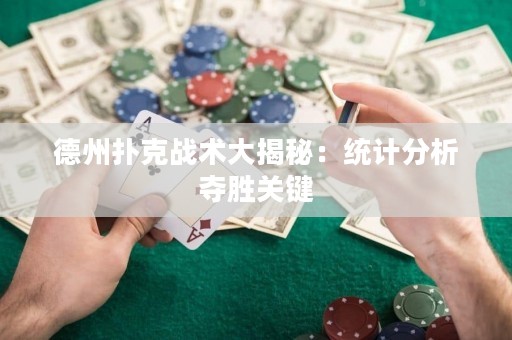 德州撲克戰(zhàn)術(shù)大揭秘：統(tǒng)計分析奪勝關(guān)鍵
