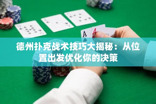 德州撲克戰(zhàn)術(shù)技巧大揭秘：從位置出發(fā)優(yōu)化你的決策