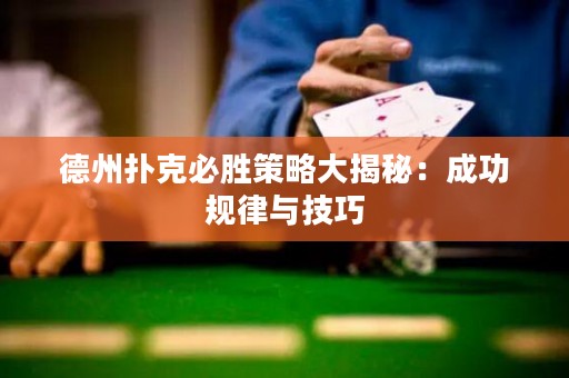 德州撲克必勝策略大揭秘：成功規(guī)律與技巧
