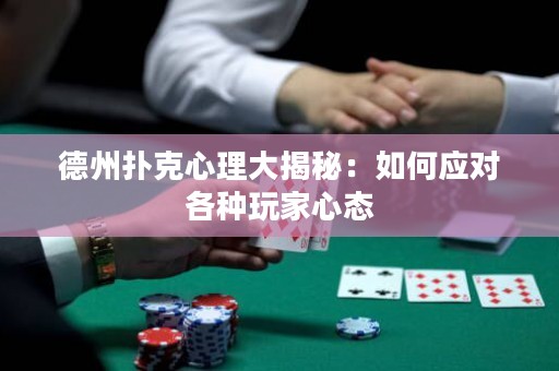 德州撲克心理大揭秘：如何應(yīng)對(duì)各種玩家心態(tài)