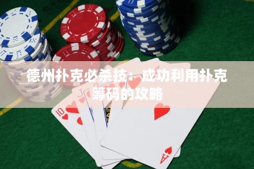 德州撲克必殺技：成功利用撲克籌碼的攻略