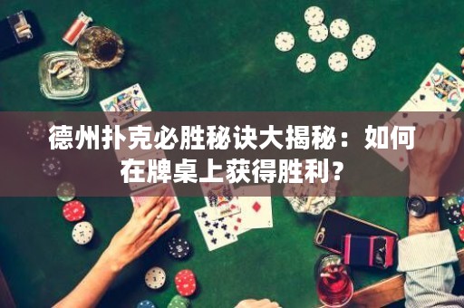 德州撲克必勝秘訣大揭秘：如何在牌桌上獲得勝利？