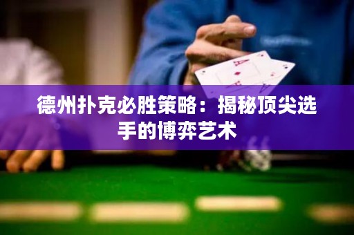 德州撲克必勝策略：揭秘頂尖選手的博弈藝術(shù)