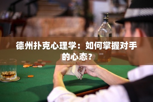 德州撲克心理學(xué)：如何掌握對手的心態(tài)？