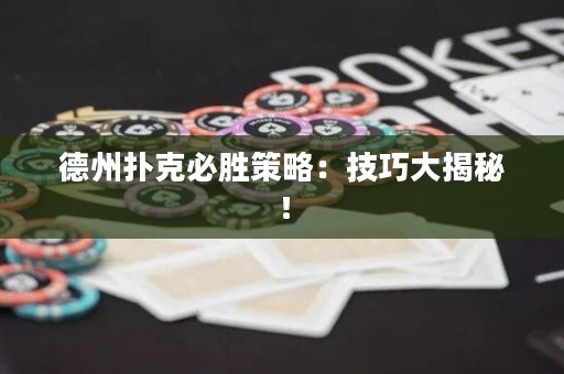德州撲克必勝策略：技巧大揭秘！