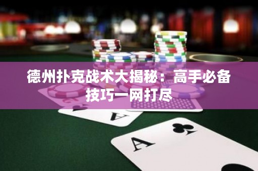 德州撲克戰(zhàn)術(shù)大揭秘：高手必備技巧一網(wǎng)打盡