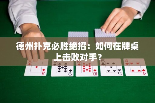德州撲克必勝絕招：如何在牌桌上擊敗對手？