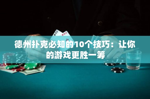 德州撲克必知的10個技巧：讓你的游戲更勝一籌