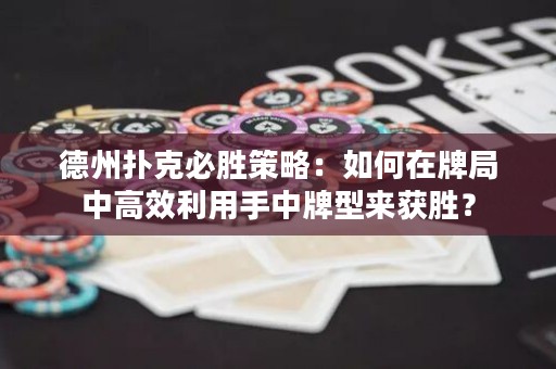 德州撲克必勝策略：如何在牌局中高效利用手中牌型來(lái)獲勝？