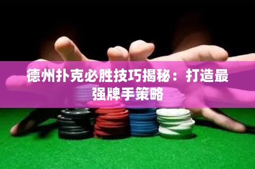 德州撲克必勝技巧揭秘：打造最強(qiáng)牌手策略