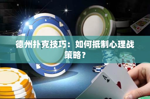 德州撲克技巧：如何抵制心理戰(zhàn)策略？