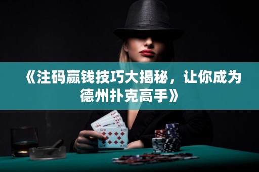 《注碼贏錢技巧大揭秘，讓你成為德州撲克高手》