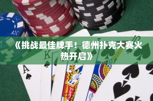 《挑戰(zhàn)最佳牌手！德州撲克大賽火熱開啟》