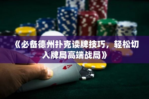 《必備德州撲克讀牌技巧，輕松切入牌局高端戰(zhàn)局》