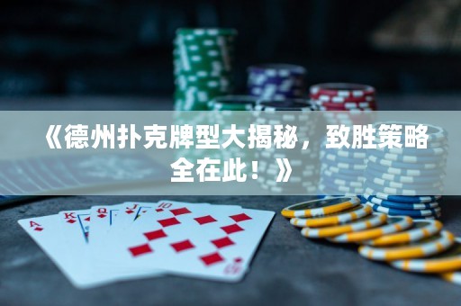 《德州撲克牌型大揭秘，致勝策略全在此！》