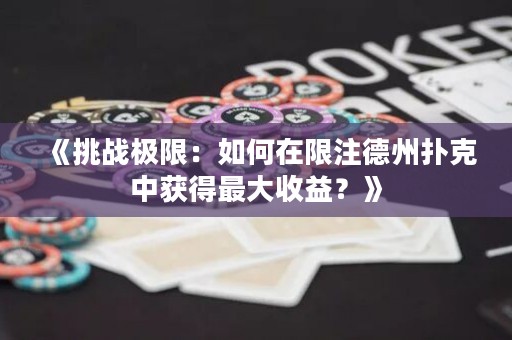 《挑戰(zhàn)極限：如何在限注德州撲克中獲得最大收益？》