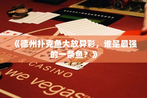 《德州撲克魚大放異彩，誰是最強(qiáng)的一條魚？》