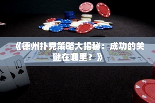 《德州撲克策略大揭秘：成功的關(guān)鍵在哪里？》