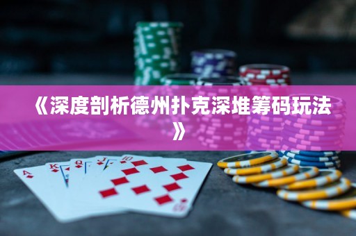 《深度剖析德州撲克深堆籌碼玩法》