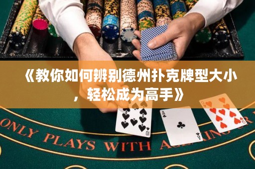 《教你如何辨別德州撲克牌型大小，輕松成為高手》