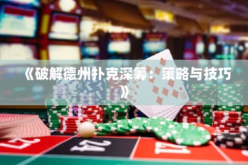 《破解德州撲克深籌：策略與技巧》