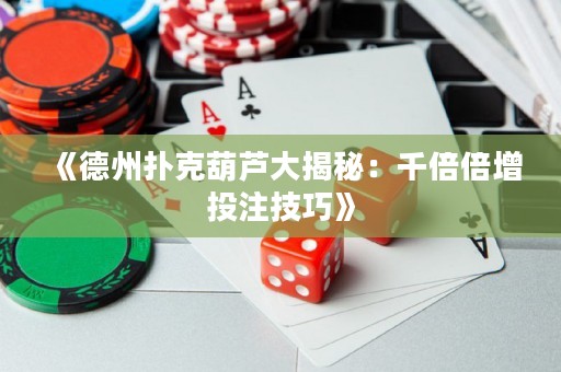 《德州撲克葫蘆大揭秘：千倍倍增投注技巧》