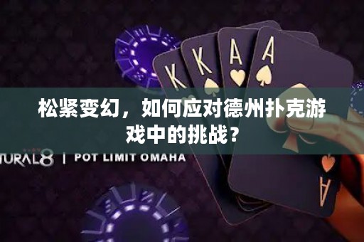 松緊變幻，如何應(yīng)對(duì)德州撲克游戲中的挑戰(zhàn)？