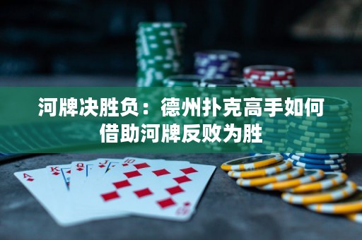 河牌決勝負(fù)：德州撲克高手如何借助河牌反敗為勝