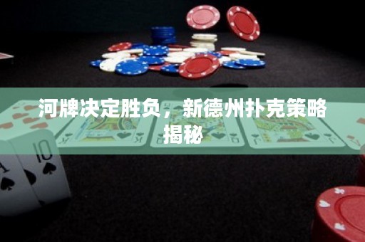 河牌決定勝負(fù)，新德州撲克策略揭秘
