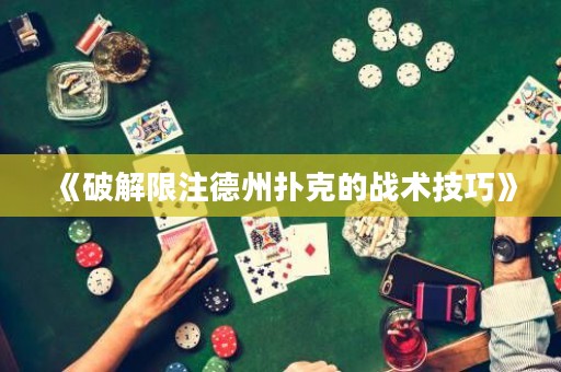 《破解限注德州撲克的戰(zhàn)術(shù)技巧》