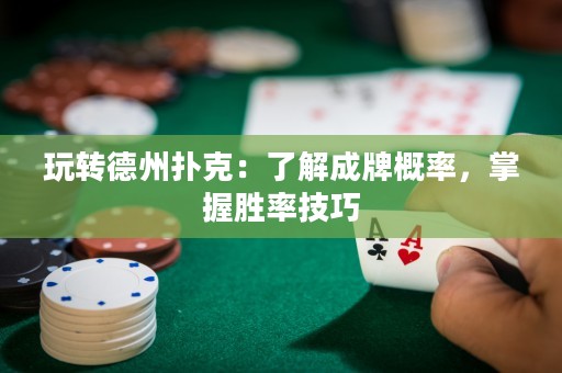 玩轉(zhuǎn)德州撲克：了解成牌概率，掌握勝率技巧
