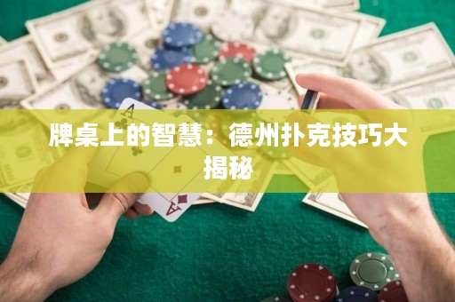 牌桌上的智慧：德州撲克技巧大揭秘