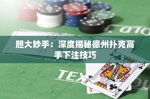膽大妙手：深度揭秘德州撲克高手下注技巧