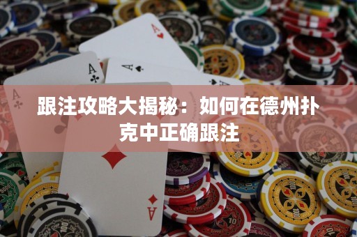 跟注攻略大揭秘：如何在德州撲克中正確跟注