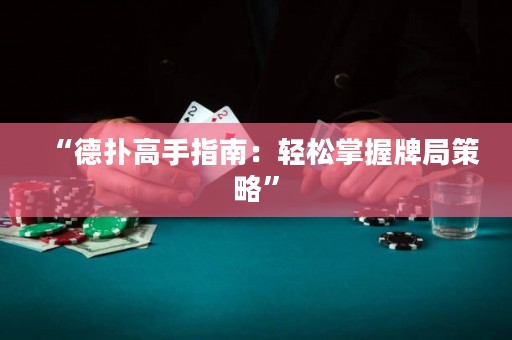 “德?lián)涓呤种改希狠p松掌握牌局策略”
