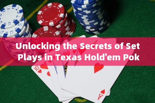 Unlocking the Secrets of Set Plays in Texas Hold'em Poker