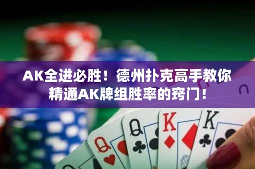 AK全進(jìn)必勝！德州撲克高手教你精通AK牌組勝率的竅門！