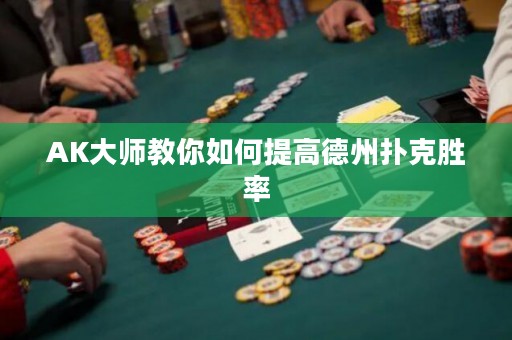 AK大師教你如何提高德州撲克勝率
