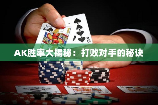 AK勝率大揭秘：打敗對(duì)手的秘訣