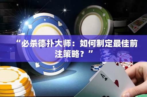 “必殺德?lián)浯髱煟喝绾沃贫ㄗ罴亚白⒉呗?？? title=