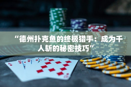 “德州撲克魚的終極獵手：成為千人斬的秘密技巧”