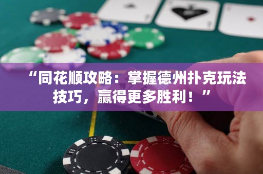 “同花順攻略：掌握德州撲克玩法技巧，贏得更多勝利！”