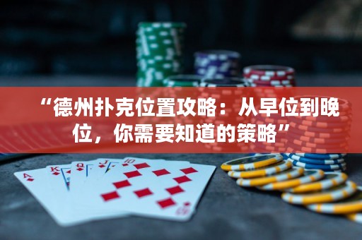 “德州撲克位置攻略：從早位到晚位，你需要知道的策略”